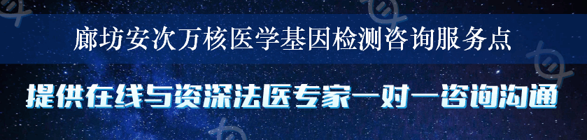 廊坊安次万核医学基因检测咨询服务点